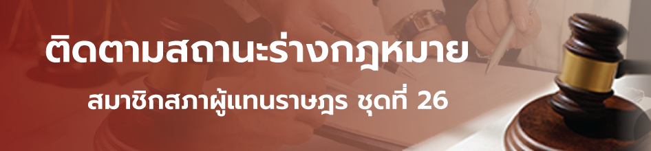 ติดตามสถานะร่างกฎหมาย สมาชิกสภาผู้แทนราษฎร ชุดที่ 26